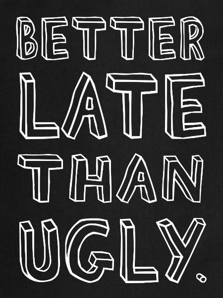 Better Late Than Ugly – Confident