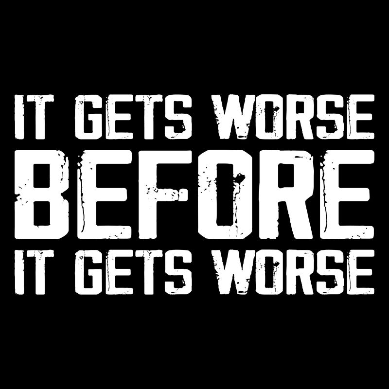 It Gets Worse Before It Gets Worse