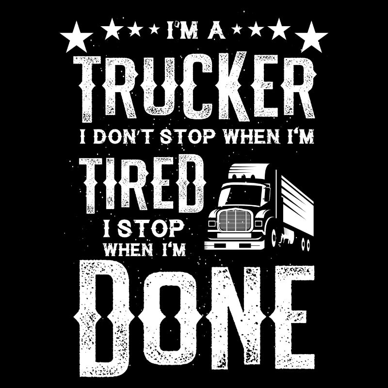 I'm a Trucker Don't Stop Tired Stop When Done Gift