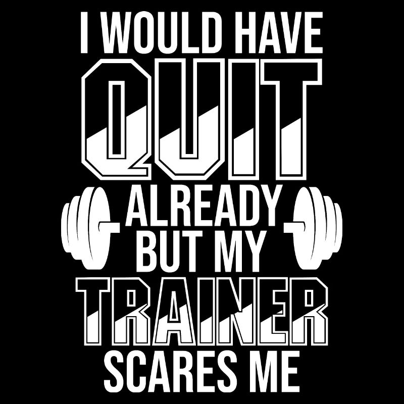 I Would Have Quit Already But My Trainer Scares Me