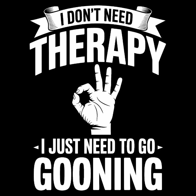I dont need Therapy, I just need to go Gooning 