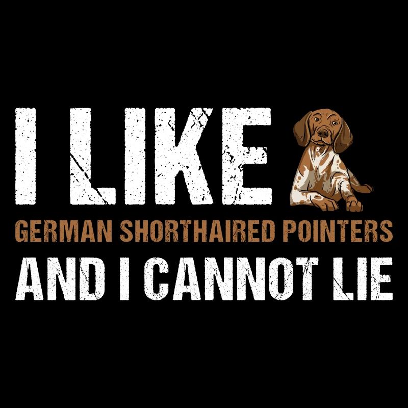 I Like German Shorthaired Pointer And I Cannot Lie