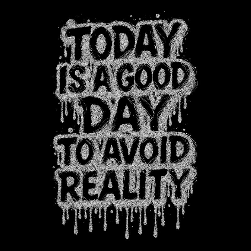 Today is a good day avoid reality