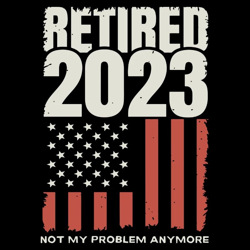 Retired 2023 Not my Problem anomore