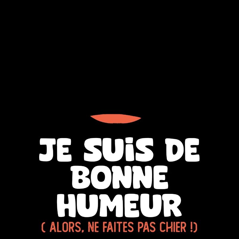 je suis de bonne humeur faites pas chier