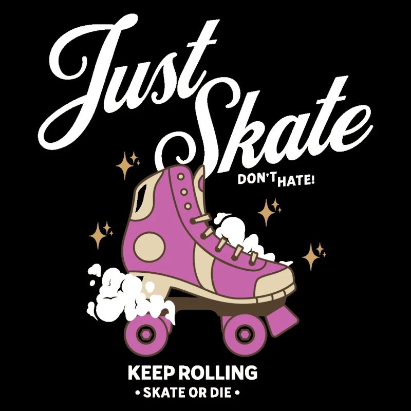 Just Skate Don't Hate - Keep Rolling Skate or Die