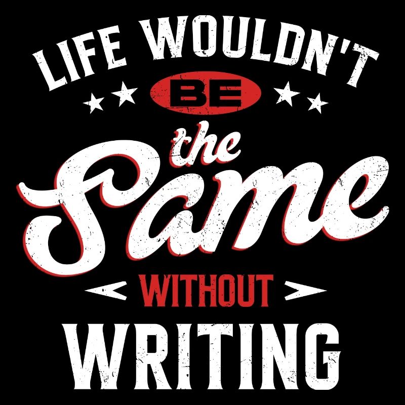 Life Wouldn't Be The Same Without Writing