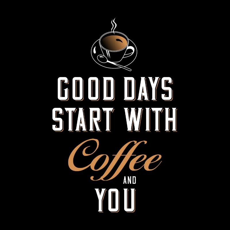 Good days start with coffee