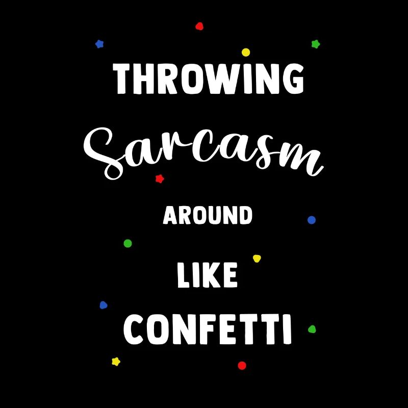Throwing sarcasm around like confetti