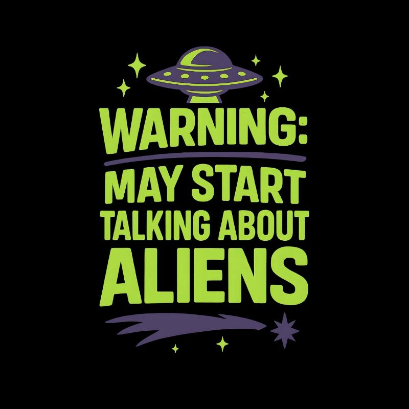 Warning: May Start Talking About Aliens