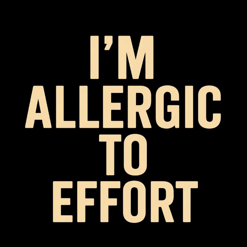 I'm Allergic to Effort