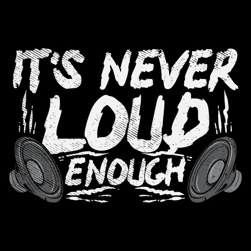 It’s Never Loud Enough