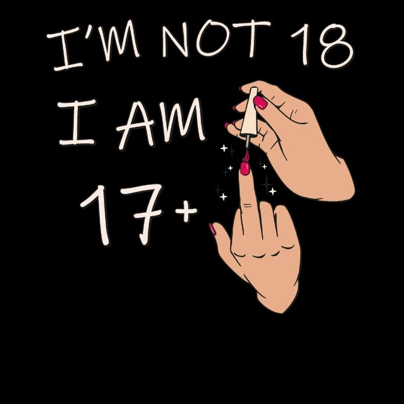 Ich bin nicht 18, ich bin 17 plus 1 Mittelfinger, 18.