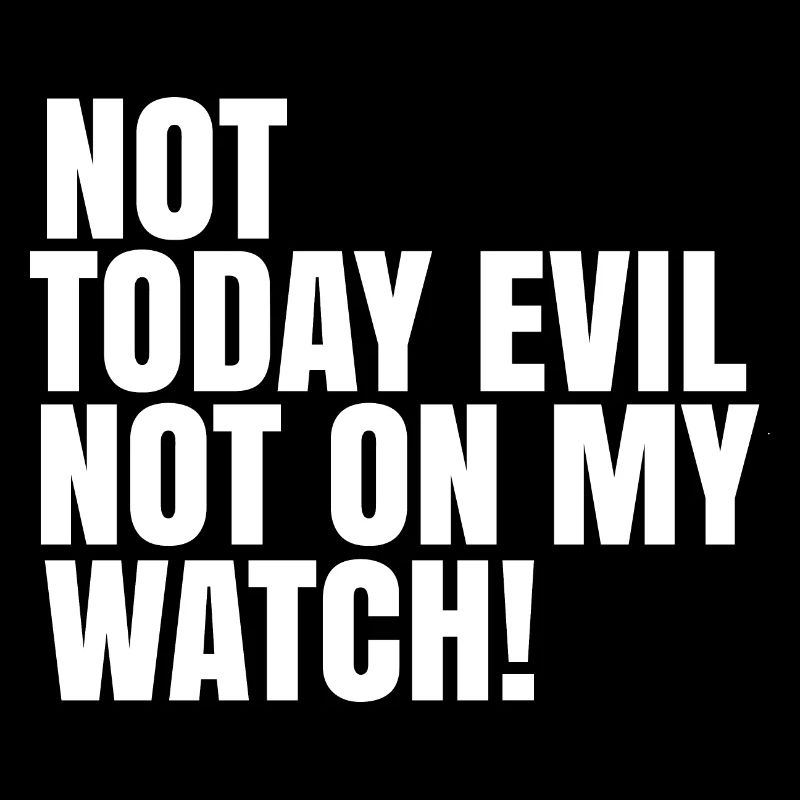 Not today evil not on my watch