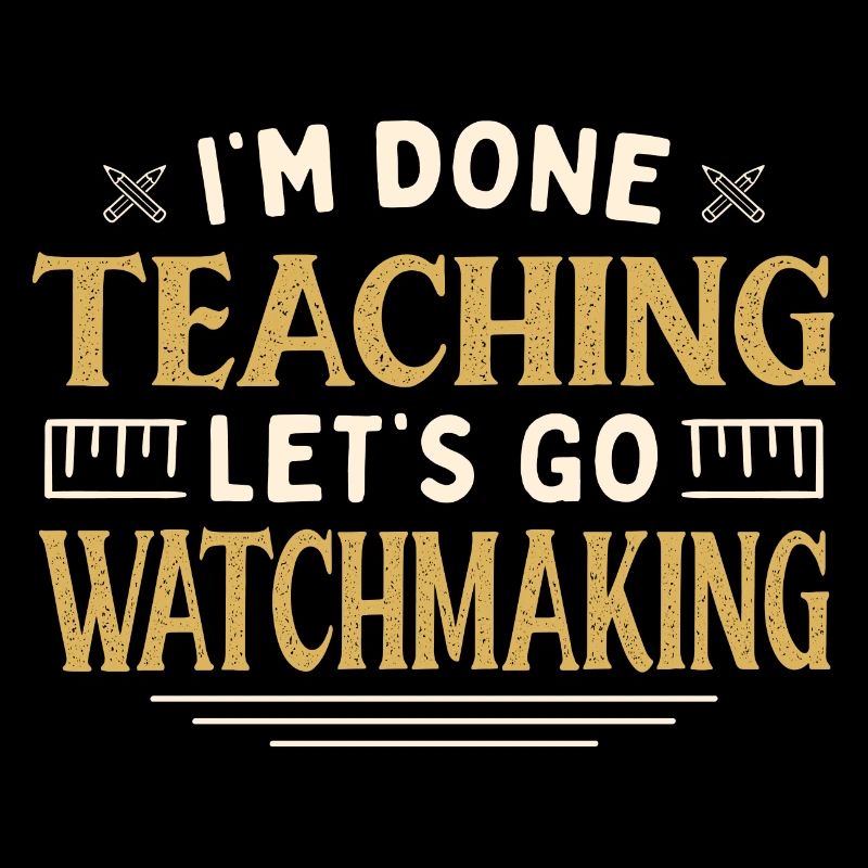 J’ai fini d’enseigner Let’s Go Watchmaking Funny