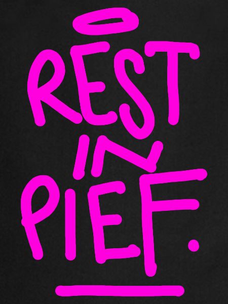 REST IN PIEF (R.I.P.)