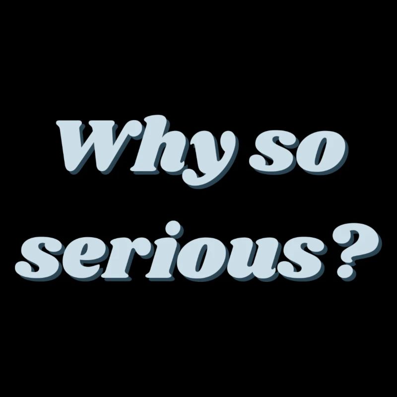 Why so serious?