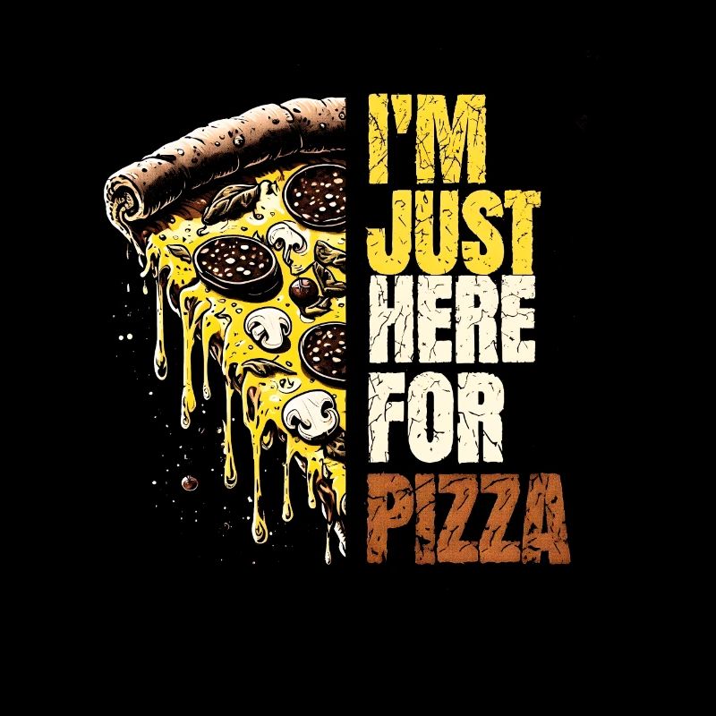 I'm Just Here for Pizza – LustigesPizza Desing