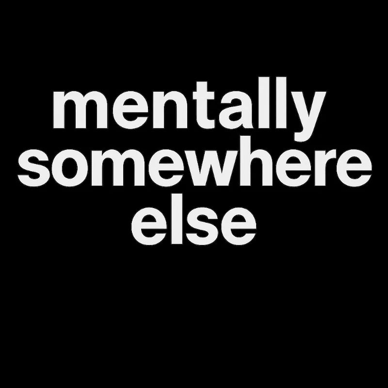 mentally somewhere else