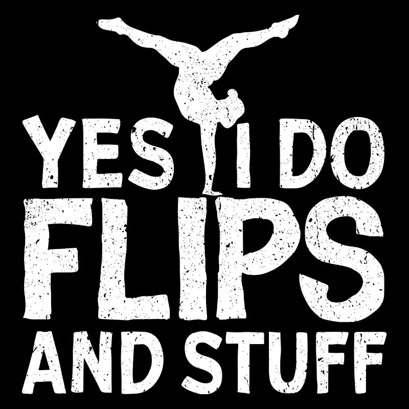 Yes, I do flips and stuff!