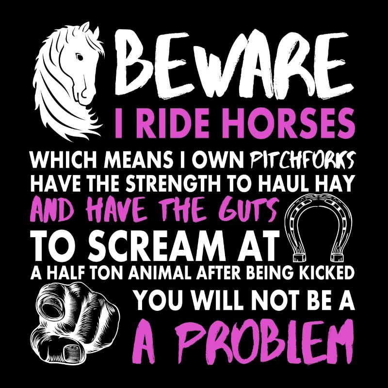 Fais attention ! J’ai monter à cheval !