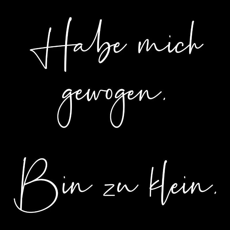 Habe mich gewogen bin zu klein