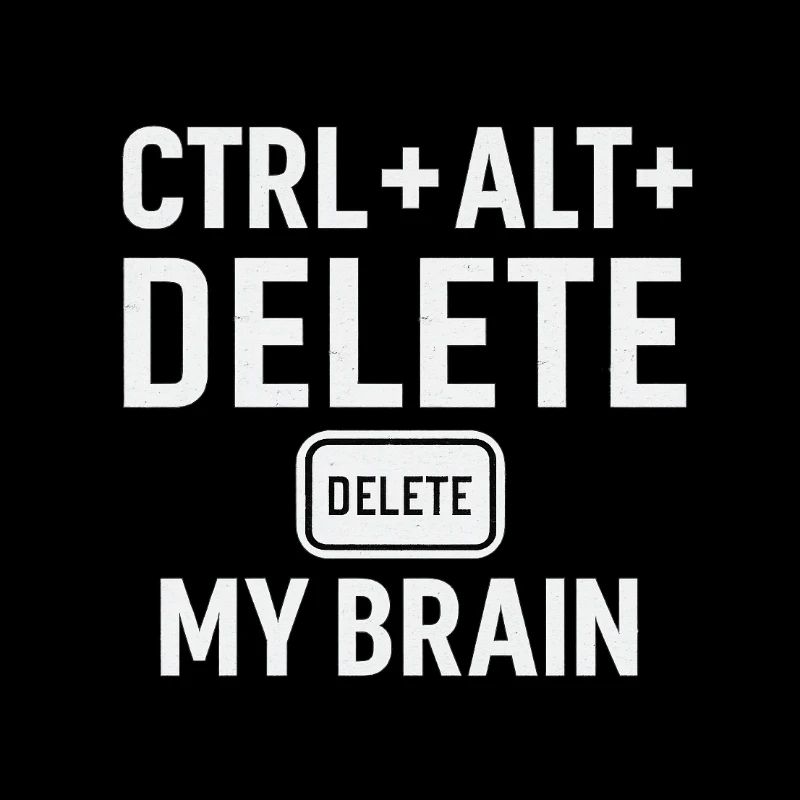 CTRL + ALT + DELETE MY BRAIN