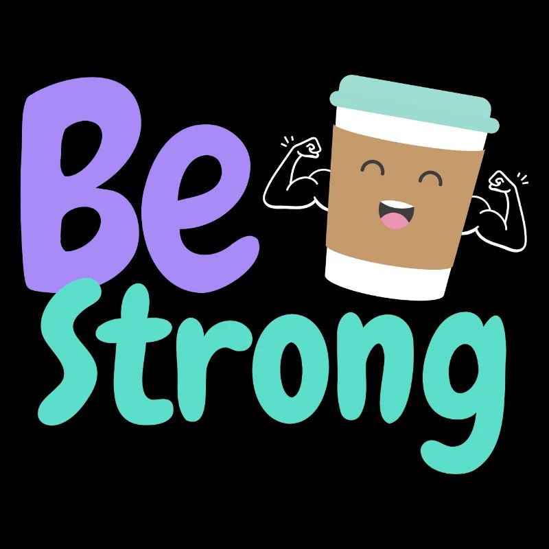 Be strong and Coffee