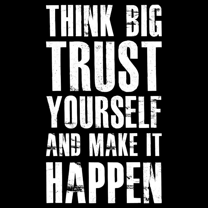 think big trust yourself and make it happen