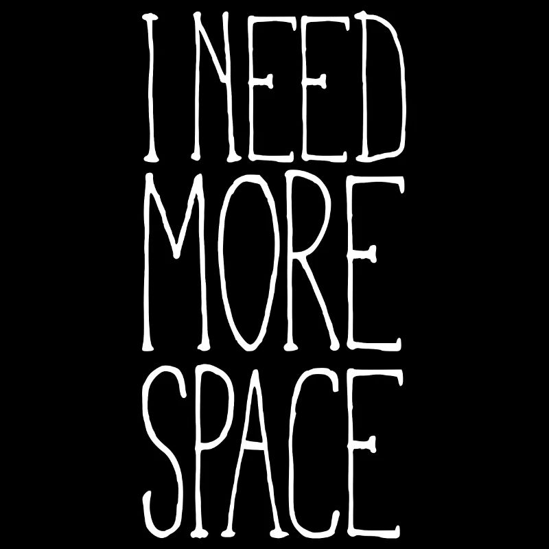 I need more space