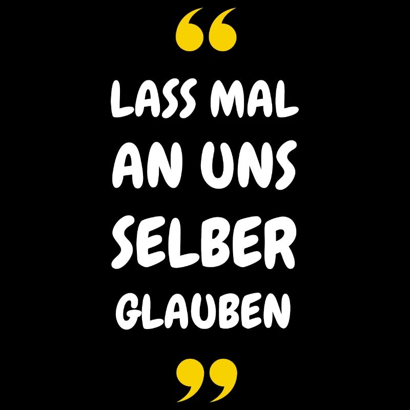 Lass mal an uns selber glauben
