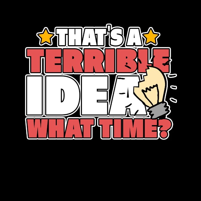 TERRIBLE IDEA