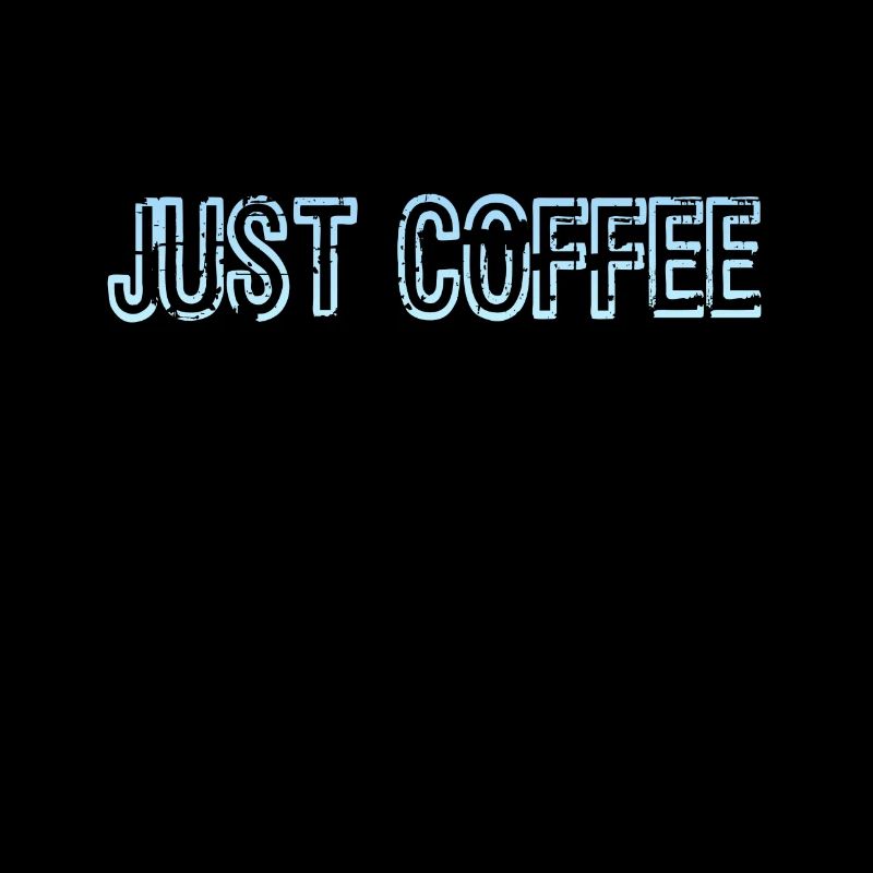 Just Coffee Funny Caffeine Addicts Coffee Design