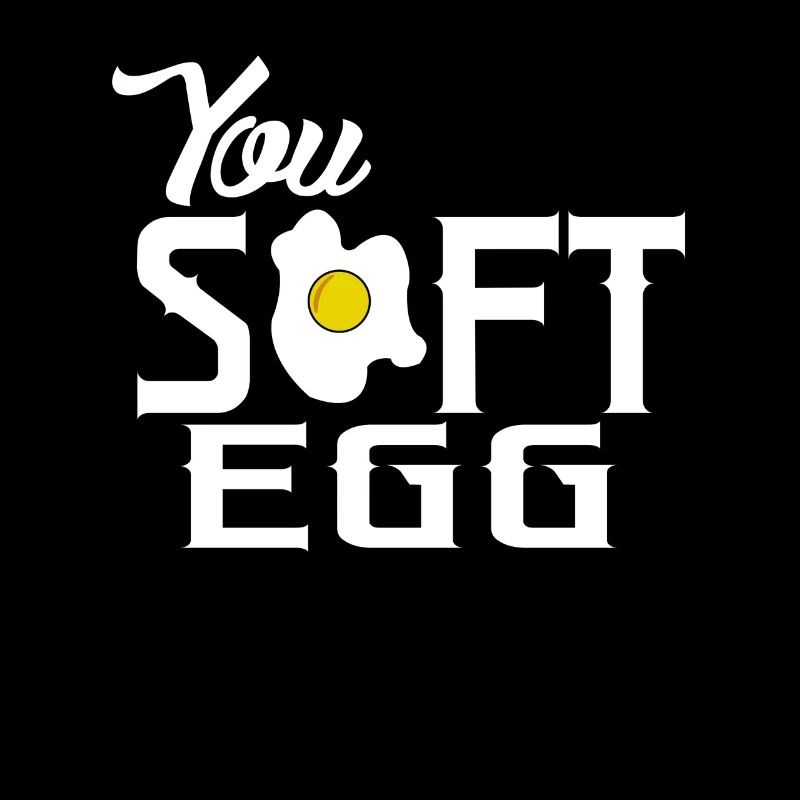You soft egg