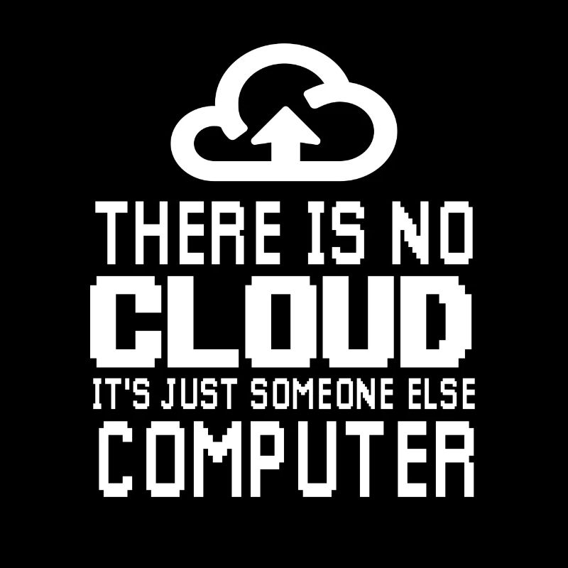 There is no Cloud it's just someone else Computer
