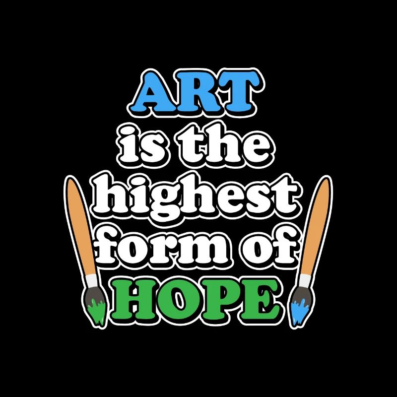 Art is the highest form of hope - painter