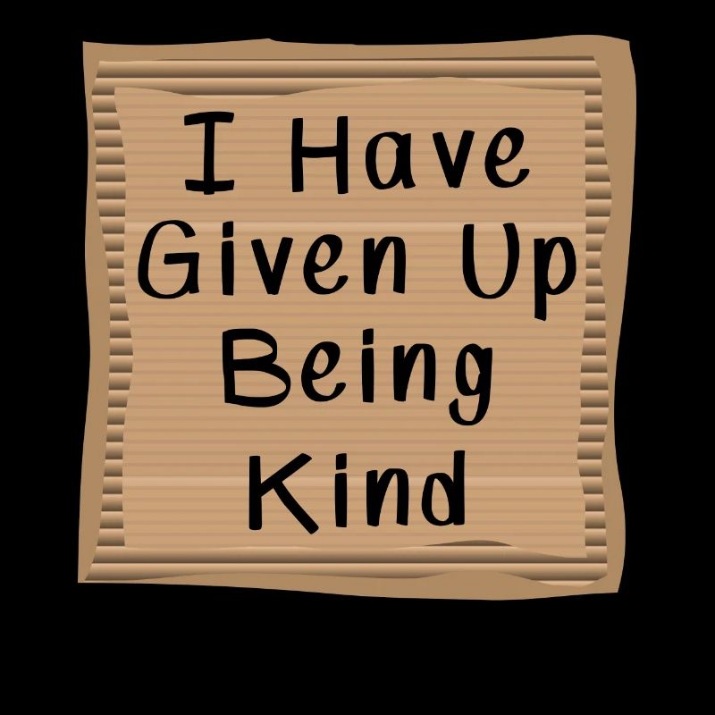 I have Given Up being kind Cardboad Message