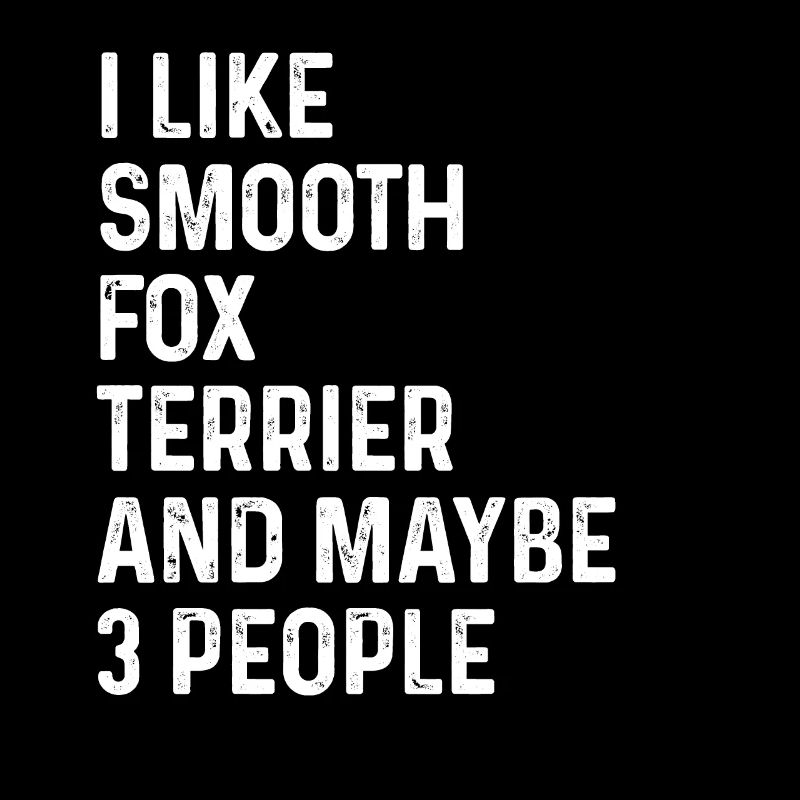 I Like Smooth Fox Terrier And Maybe 3 People