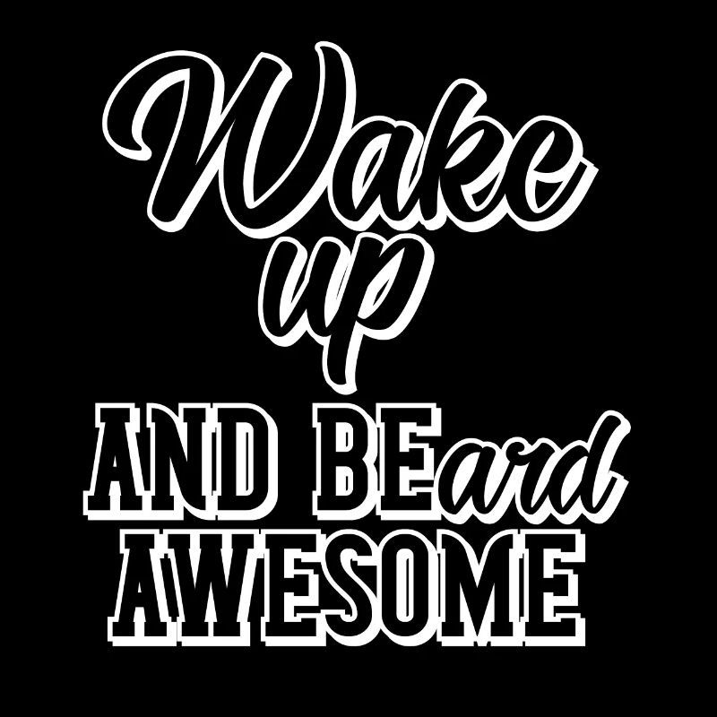 Wake up and beard awesome