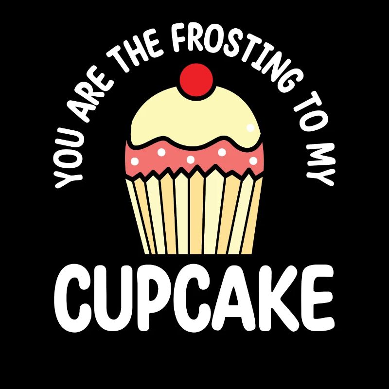 Tu es le glaçage de mon cupcake |
