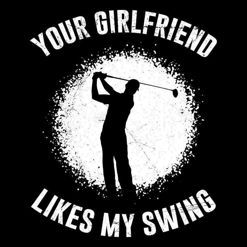 Your Girlfriend Likes My Swing Fun Golf