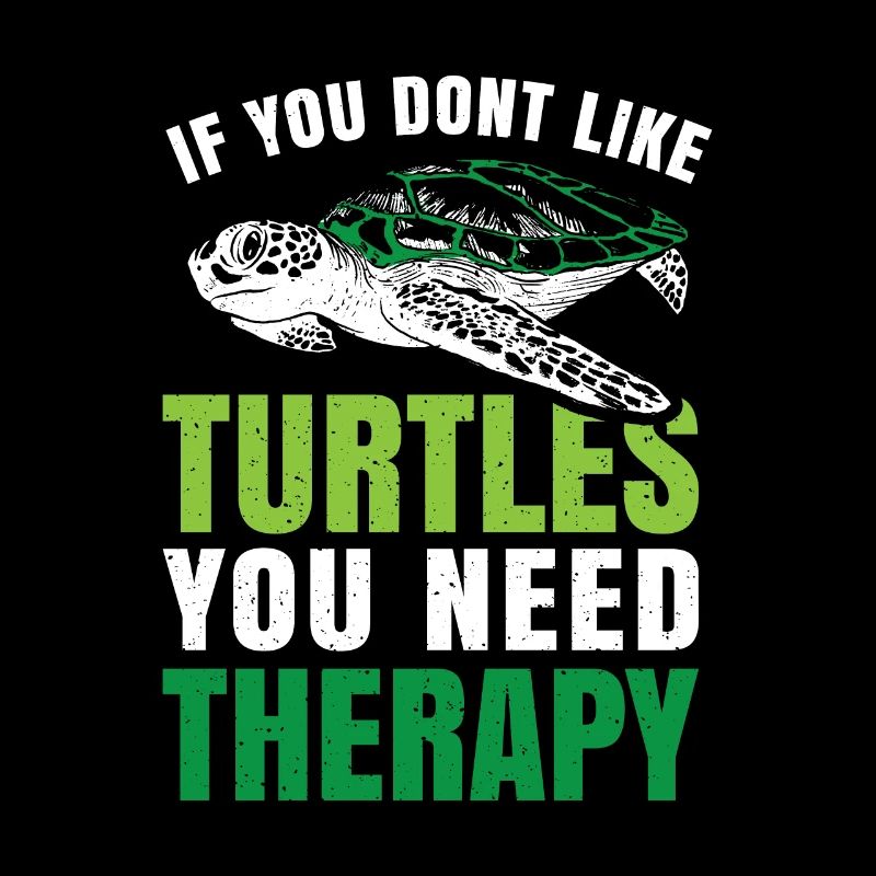 If you dont like Turtles you need therapy