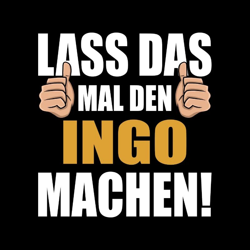 Lass das mal den Ingo machen