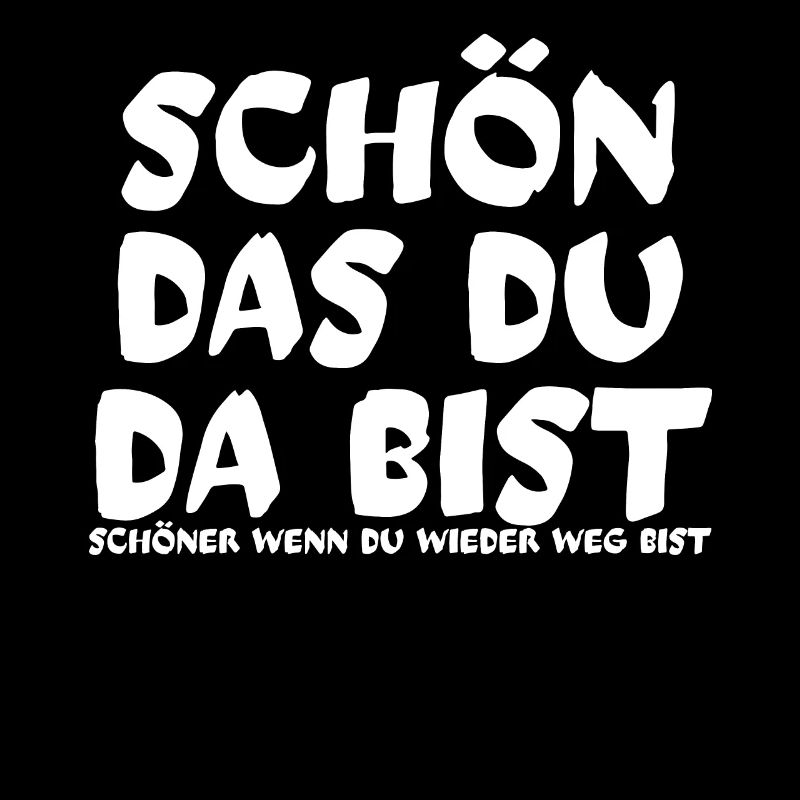 Schön das du da bist schöner wenn du weg bist