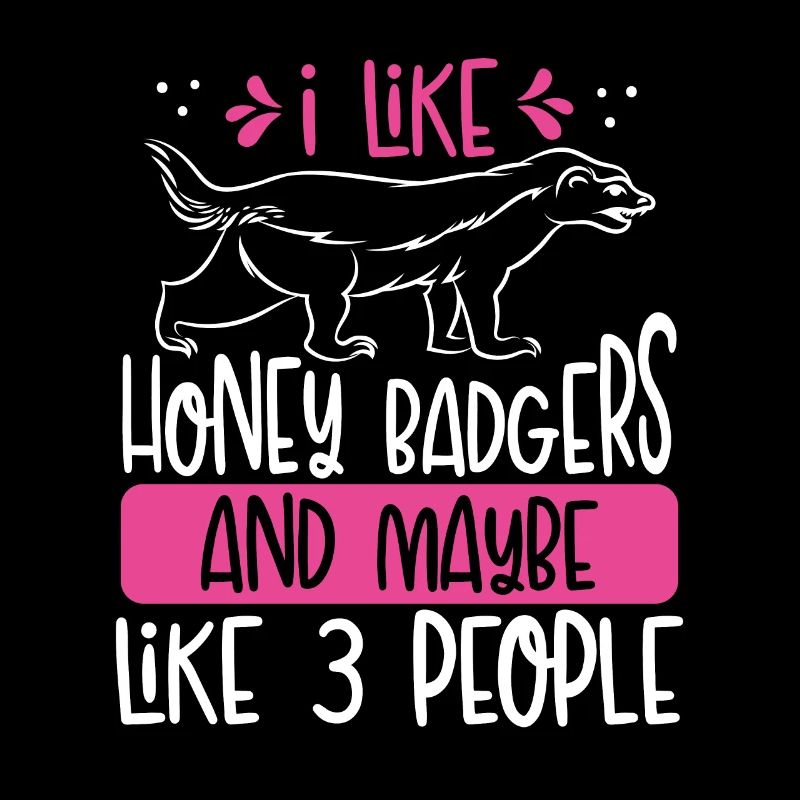 I like honey badgers And Maybe