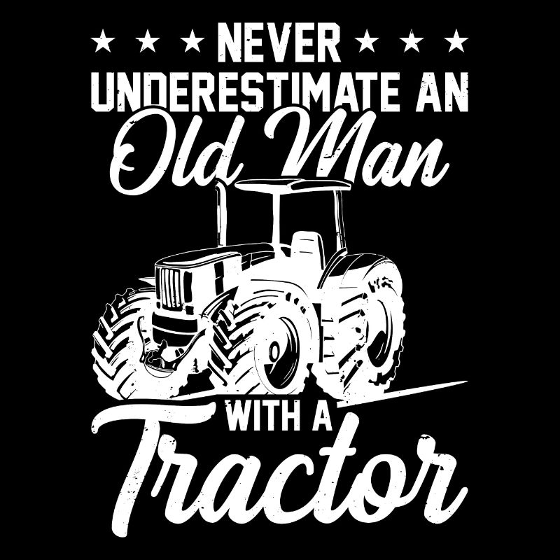 Never Underestimate An Old Man With A Tractor Agri