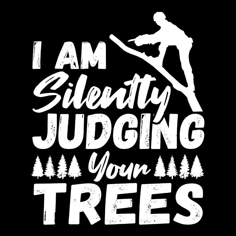 I Am Silently Judging Your Trees Arborist