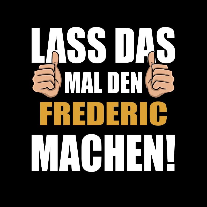 Lass das mal den Frederic machen
