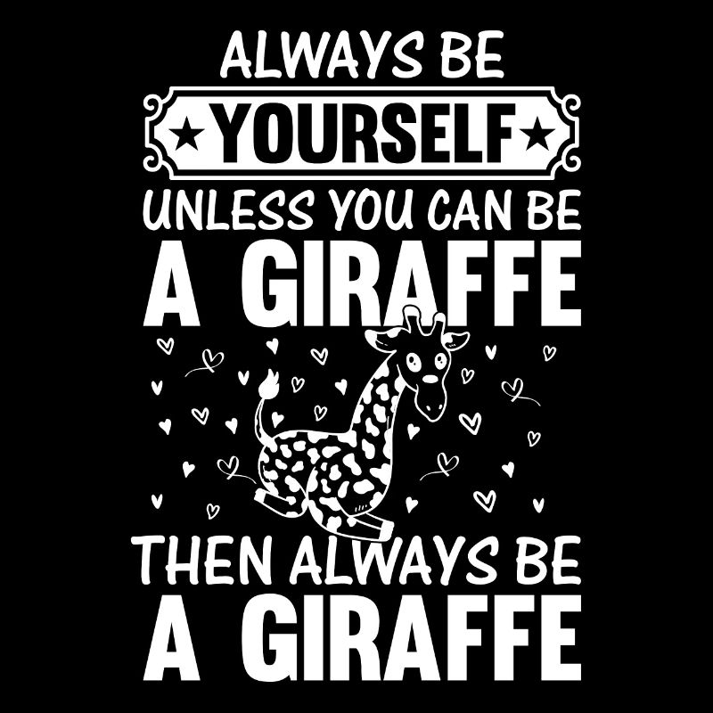 Always be yourself unless you can be a Giraffe