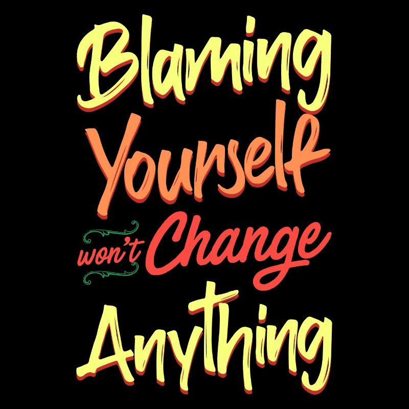Blaming yourself doesn't change anything